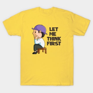 Let Me Think first T-Shirt